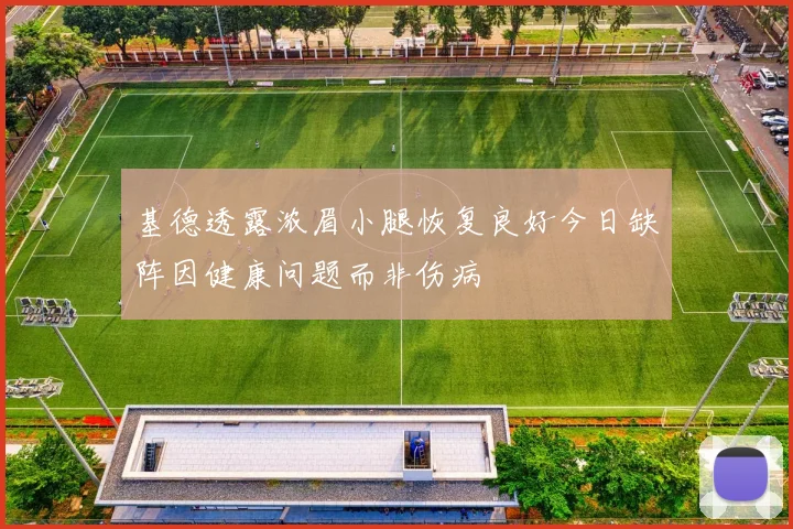 基德透露浓眉小腿恢复良好今日缺阵因健康问题而非伤病